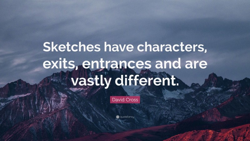 David Cross Quote: “Sketches have characters, exits, entrances and are vastly different.”