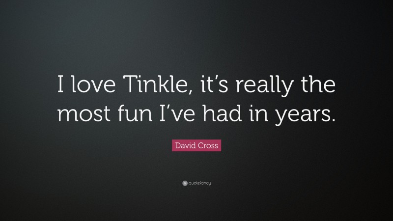David Cross Quote: “I love Tinkle, it’s really the most fun I’ve had in years.”