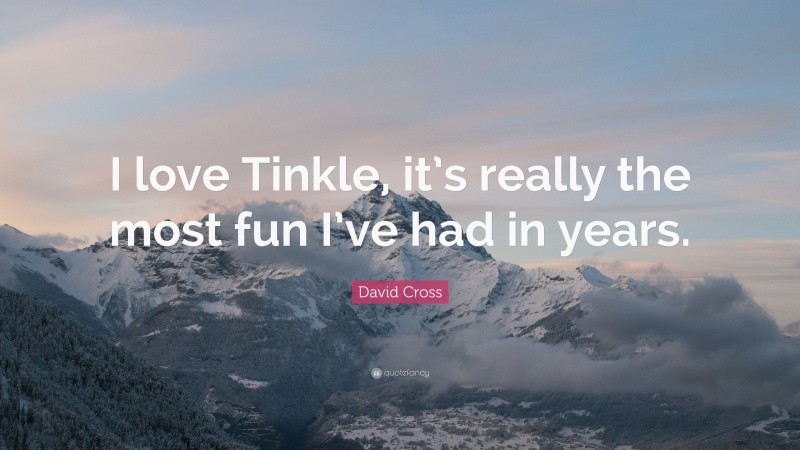 David Cross Quote: “I love Tinkle, it’s really the most fun I’ve had in years.”