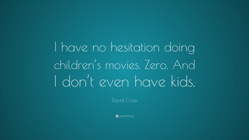 David Cross Quote: “I have no hesitation doing children’s movies. Zero. And I don’t even have kids.”
