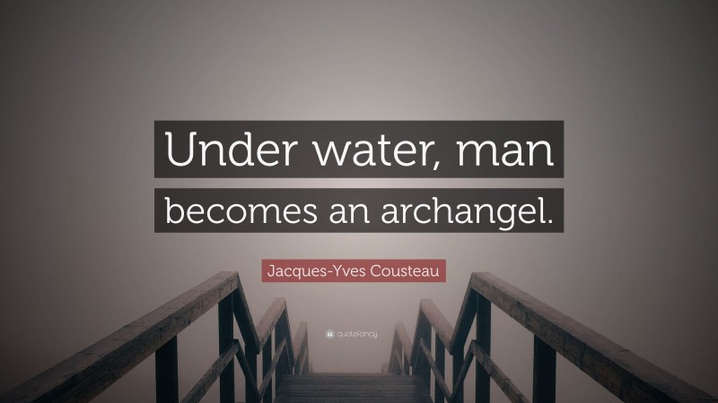 Jacques-Yves Cousteau Quote: “Under water, man becomes an archangel.”