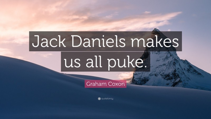 Graham Coxon Quote: “Jack Daniels makes us all puke.”
