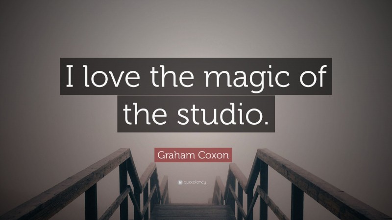 Graham Coxon Quote: “I love the magic of the studio.”