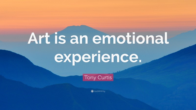 Tony Curtis Quote: “Art is an emotional experience.”