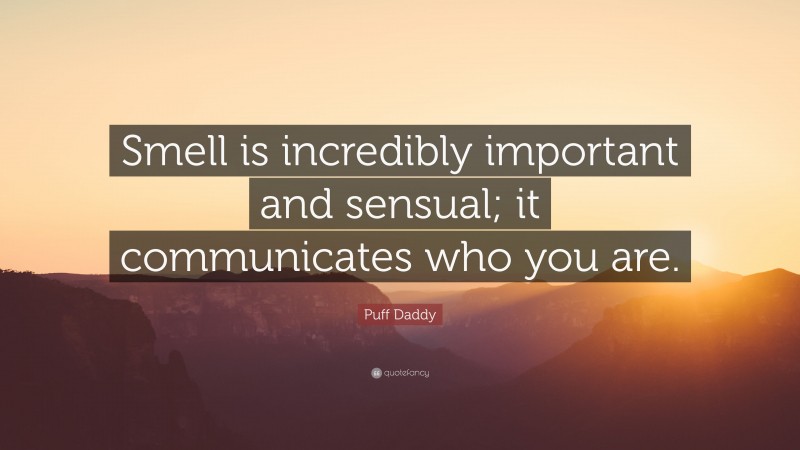 Puff Daddy Quote: “Smell is incredibly important and sensual; it communicates who you are.”