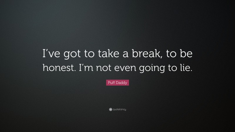 Puff Daddy Quote: “I’ve got to take a break, to be honest. I’m not even going to lie.”