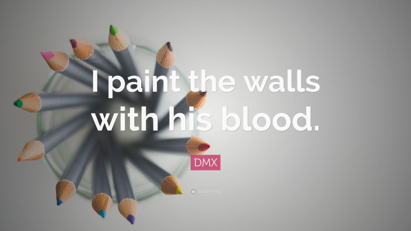 DMX Quote: “I paint the walls with his blood.”