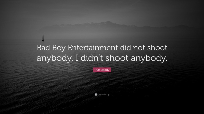 Puff Daddy Quote: “Bad Boy Entertainment did not shoot anybody. I didn’t shoot anybody.”