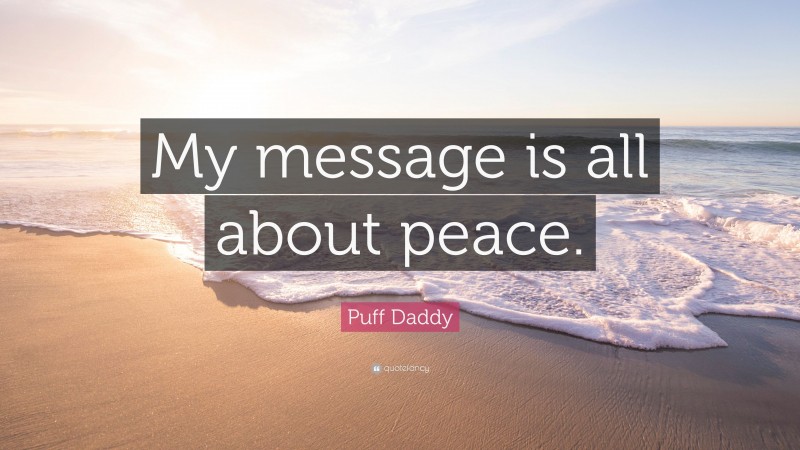 Puff Daddy Quote: “My message is all about peace.”