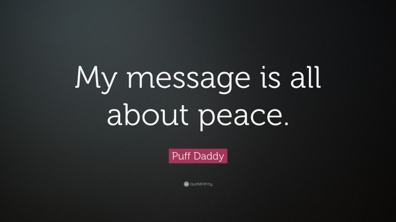 Puff Daddy Quote: “My message is all about peace.”