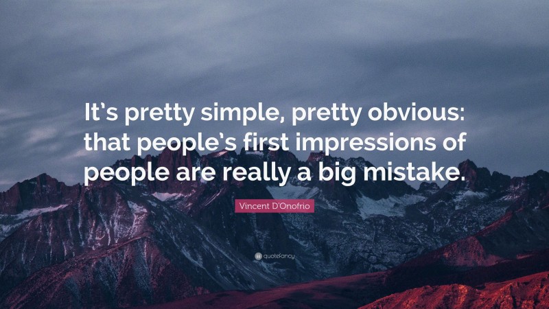 Vincent D'Onofrio Quote: “It’s pretty simple, pretty obvious: that people’s first impressions of people are really a big mistake.”