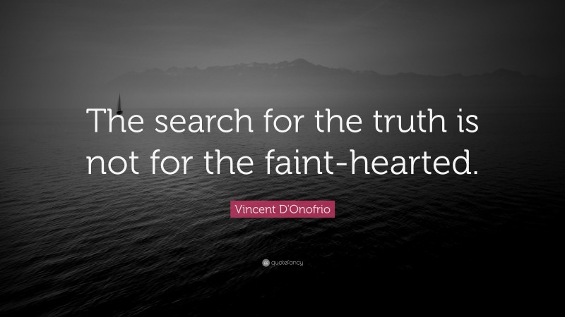 Vincent D'Onofrio Quote: “The search for the truth is not for the faint-hearted.”