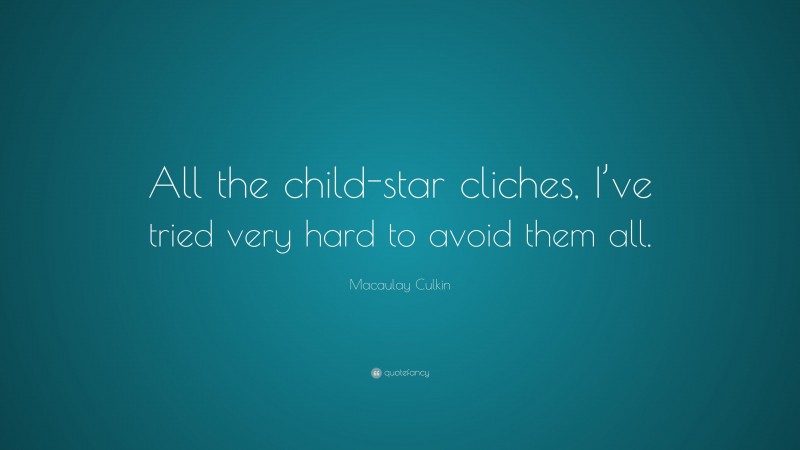 Macaulay Culkin Quote: “All the child-star cliches, I’ve tried very hard to avoid them all.”