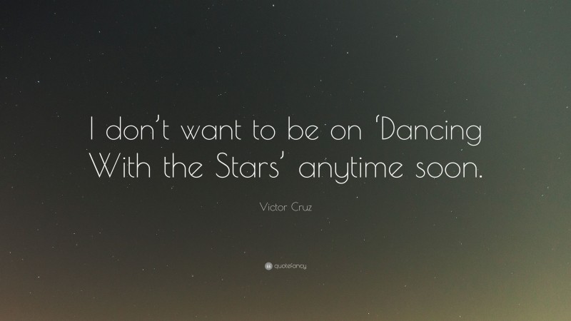 Victor Cruz Quote: “I don’t want to be on ‘Dancing With the Stars’ anytime soon.”