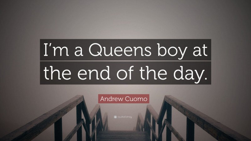 Andrew Cuomo Quote: “I’m a Queens boy at the end of the day.”