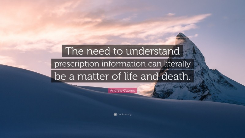 Andrew Cuomo Quote: “The need to understand prescription information can literally be a matter of life and death.”