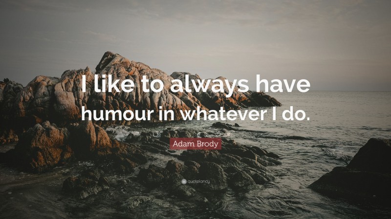 Adam Brody Quote: “I like to always have humour in whatever I do.”