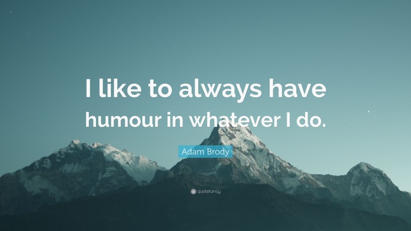 Adam Brody Quote: “I like to always have humour in whatever I do.”