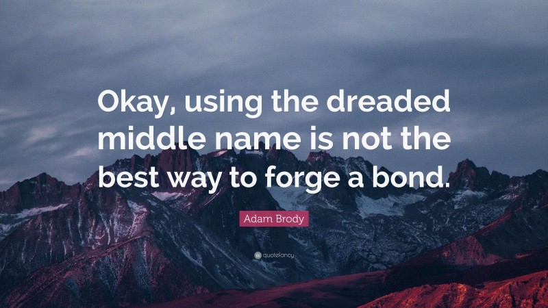 Adam Brody Quote: “Okay, using the dreaded middle name is not the best way to forge a bond.”