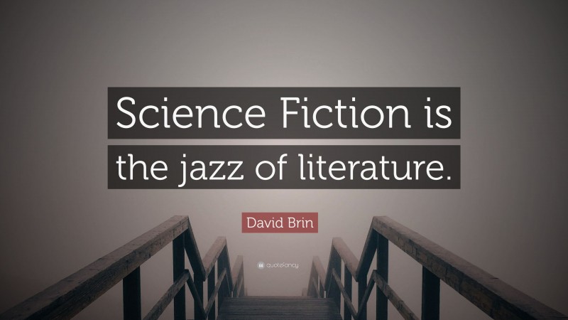 David Brin Quote: “Science Fiction is the jazz of literature.”