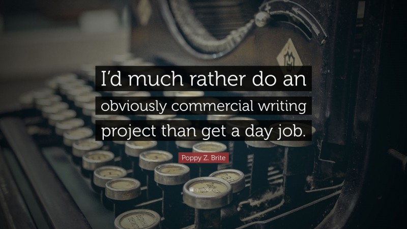 Poppy Z. Brite Quote: “I’d much rather do an obviously commercial writing project than get a day job.”