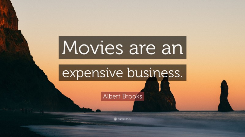 Albert Brooks Quote: “Movies are an expensive business.”
