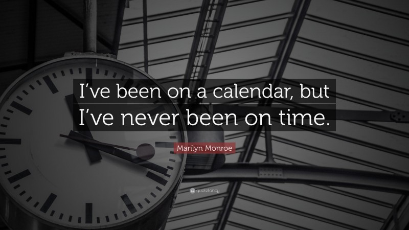 Marilyn Monroe Quote: “I’ve been on a calendar, but I’ve never been on time.”