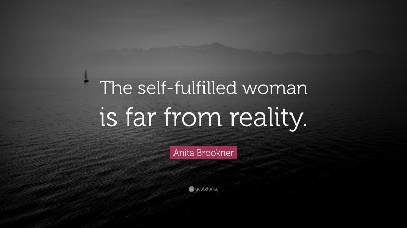 Anita Brookner Quote: “The self-fulfilled woman is far from reality.”
