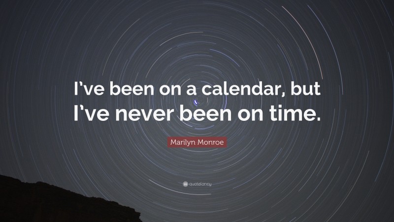 Marilyn Monroe Quote: “I’ve been on a calendar, but I’ve never been on time.”