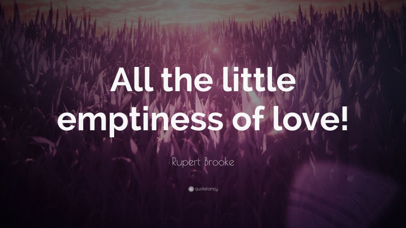 Rupert Brooke Quote: “All the little emptiness of love!”