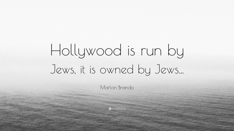 Marlon Brando Quote: “Hollywood is run by Jews, it is owned by Jews...”