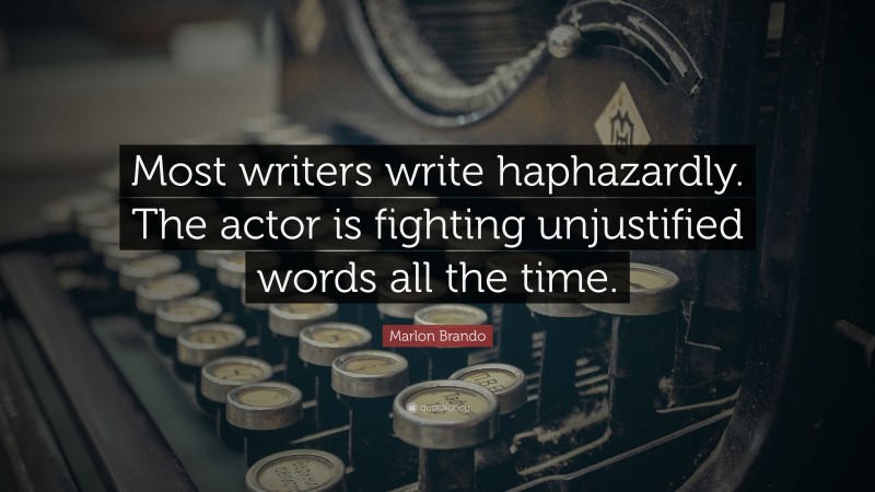 Marlon Brando Quote: “Most writers write haphazardly. The actor is fighting unjustified words all the time.”