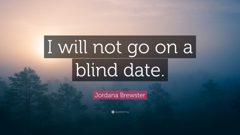 Jordana Brewster Quote: “I will not go on a blind date.”
