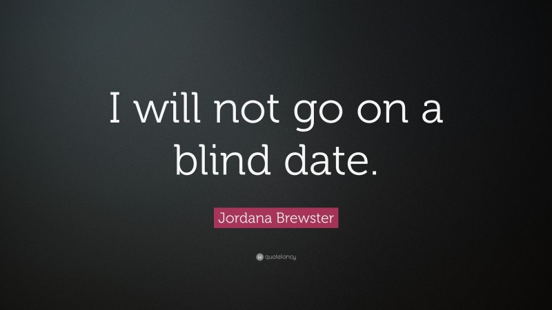 Jordana Brewster Quote: “I will not go on a blind date.”