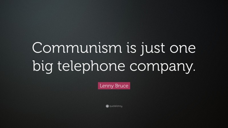 Lenny Bruce Quote: “Communism is just one big telephone company.”