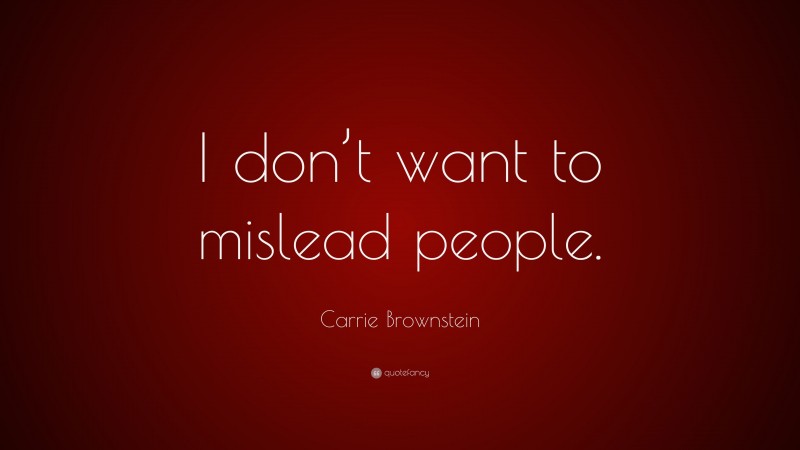 Carrie Brownstein Quote: “I don’t want to mislead people.”