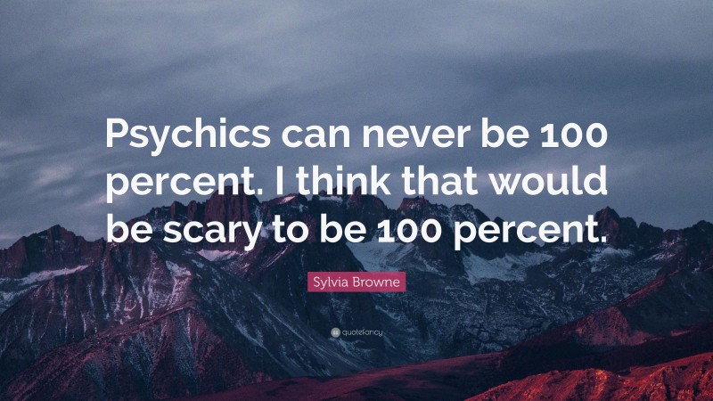 Sylvia Browne Quote: “Psychics can never be 100 percent. I think that would be scary to be 100 percent.”