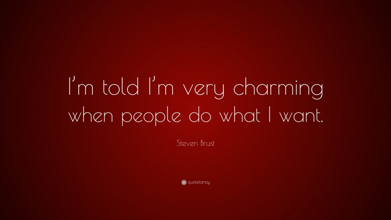 Steven Brust Quote: “I’m told I’m very charming when people do what I want.”