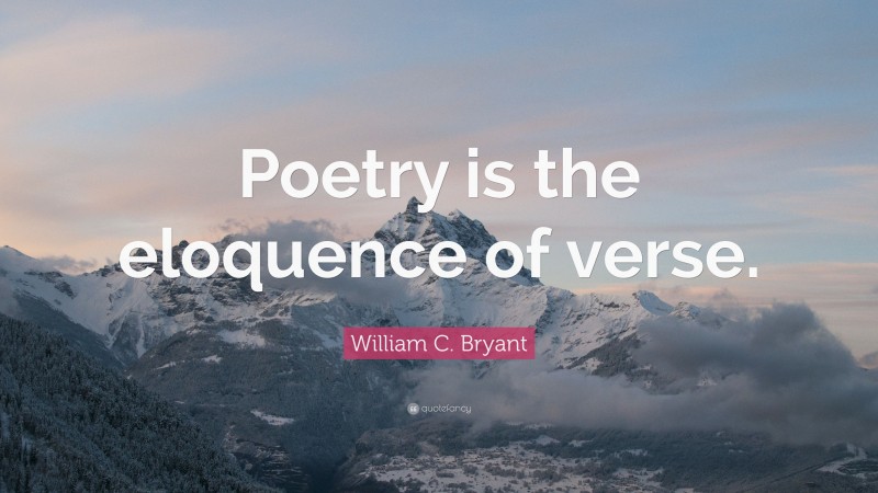 William C. Bryant Quote: “Poetry is the eloquence of verse.”