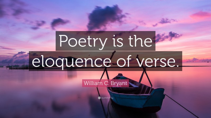 William C. Bryant Quote: “Poetry is the eloquence of verse.”