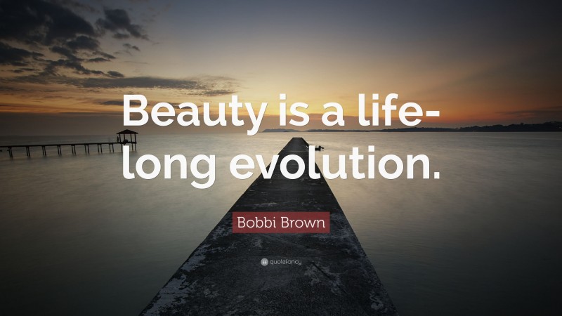 Bobbi Brown Quote: “Beauty is a life-long evolution.”