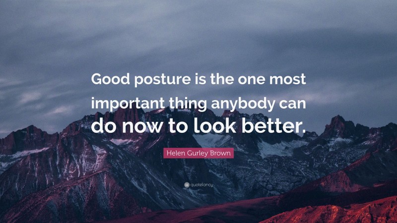 Helen Gurley Brown Quote: “Good posture is the one most important thing anybody can do now to look better.”