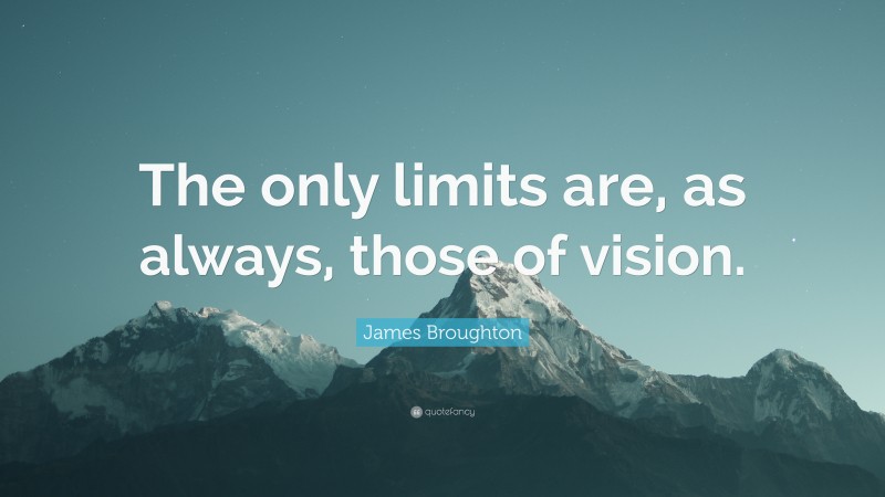 James Broughton Quote: “The only limits are, as always, those of vision.”