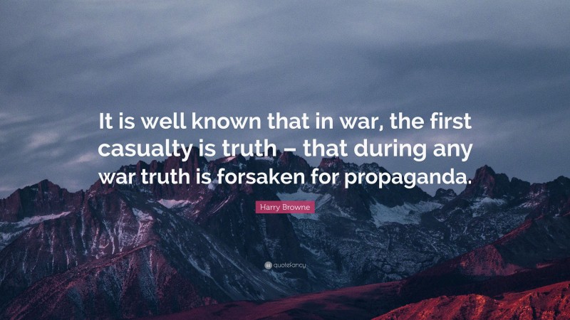 Harry Browne Quote: “It is well known that in war, the first casualty is truth – that during any war truth is forsaken for propaganda.”