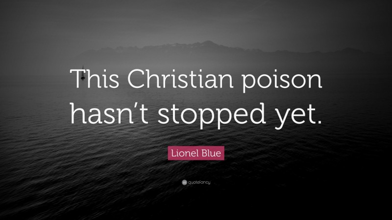 Lionel Blue Quote: “This Christian poison hasn’t stopped yet.”