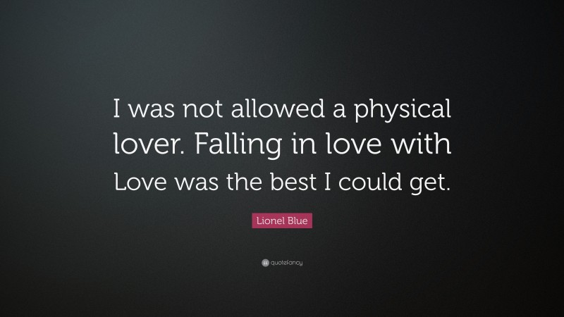 Lionel Blue Quote: “I was not allowed a physical lover. Falling in love with Love was the best I could get.”