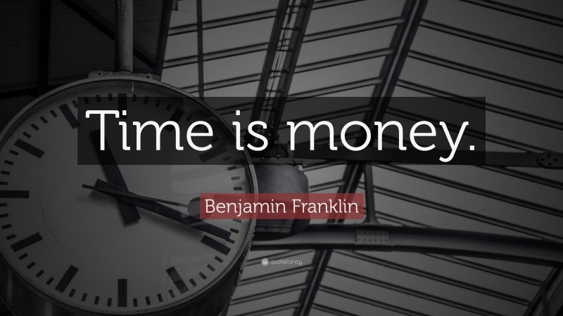 Benjamin Franklin Quote: “Time is money.”