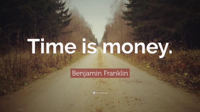 Benjamin Franklin Quote: “Time is money.”