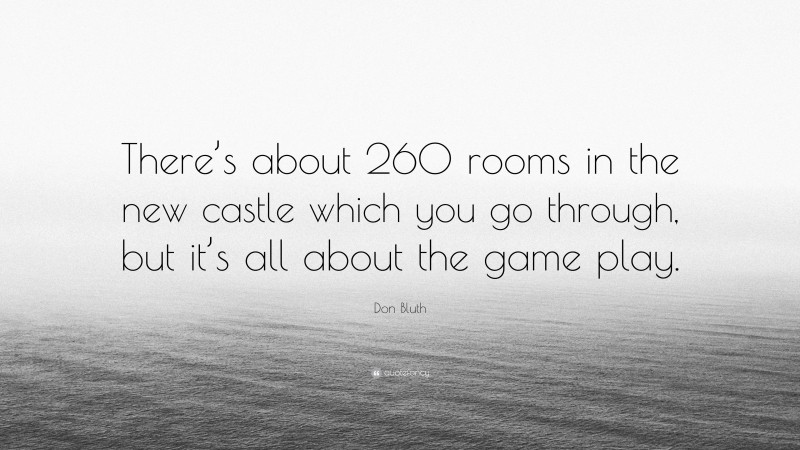 Don Bluth Quote: “There’s about 260 rooms in the new castle which you go through, but it’s all about the game play.”