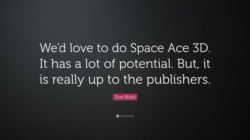 Don Bluth Quote: “We’d love to do Space Ace 3D. It has a lot of potential. But, it is really up to the publishers.”